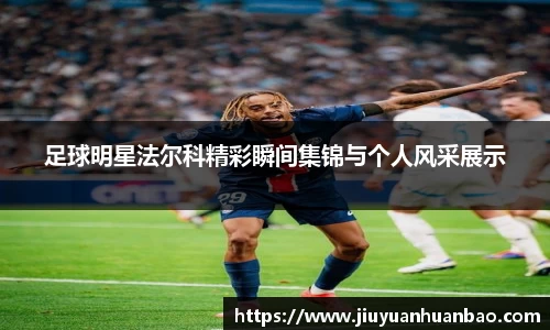 足球明星法尔科精彩瞬间集锦与个人风采展示