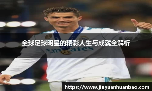全球足球明星的精彩人生与成就全解析