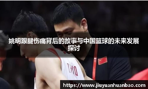 姚明跟腱伤痛背后的故事与中国篮球的未来发展探讨