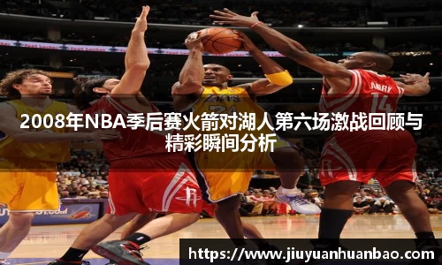 2008年NBA季后赛火箭对湖人第六场激战回顾与精彩瞬间分析