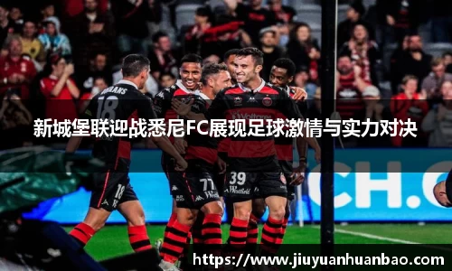 新城堡联迎战悉尼FC展现足球激情与实力对决